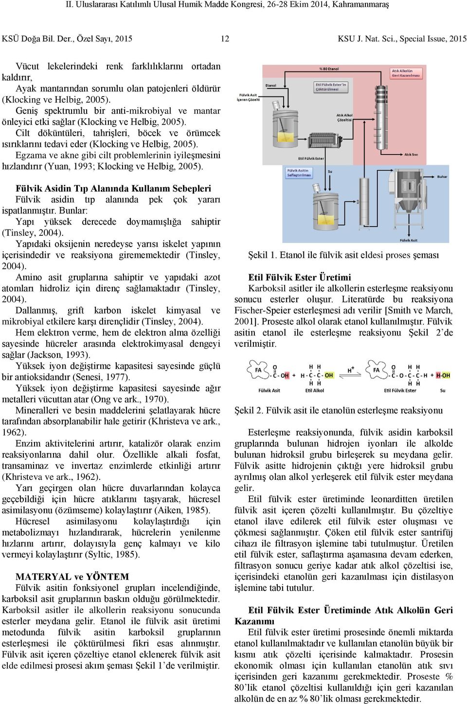 Geniş spektrumlu bir anti-mikrobiyal ve mantar önleyici etki sağlar (Klocking ve Helbig, 2005). Cilt döküntüleri, tahrişleri, böcek ve örümcek ısırıklarını tedavi eder (Klocking ve Helbig, 2005).