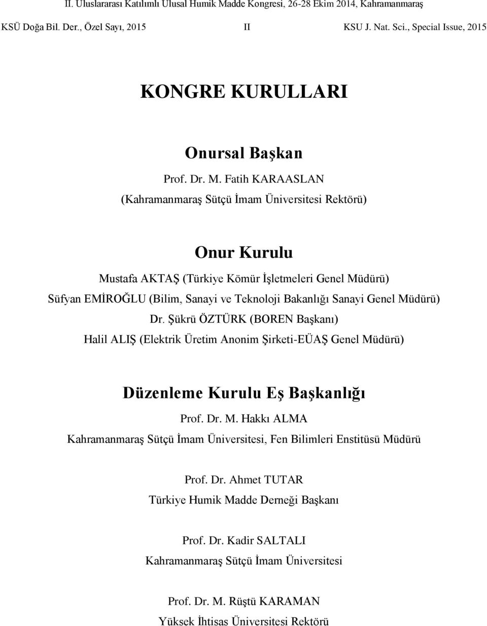 Bakanlığı Sanayi Genel Müdürü) Dr. Şükrü ÖZTÜRK (BOREN Başkanı) Halil ALIŞ (Elektrik Üretim Anonim Şirketi-EÜAŞ Genel Müdürü) Düzenleme Kurulu Eş Başkanlığı Prof. Dr. M. Hakkı ALMA Kahramanmaraş Sütçü İmam Üniversitesi, Fen Bilimleri Enstitüsü Müdürü Prof.