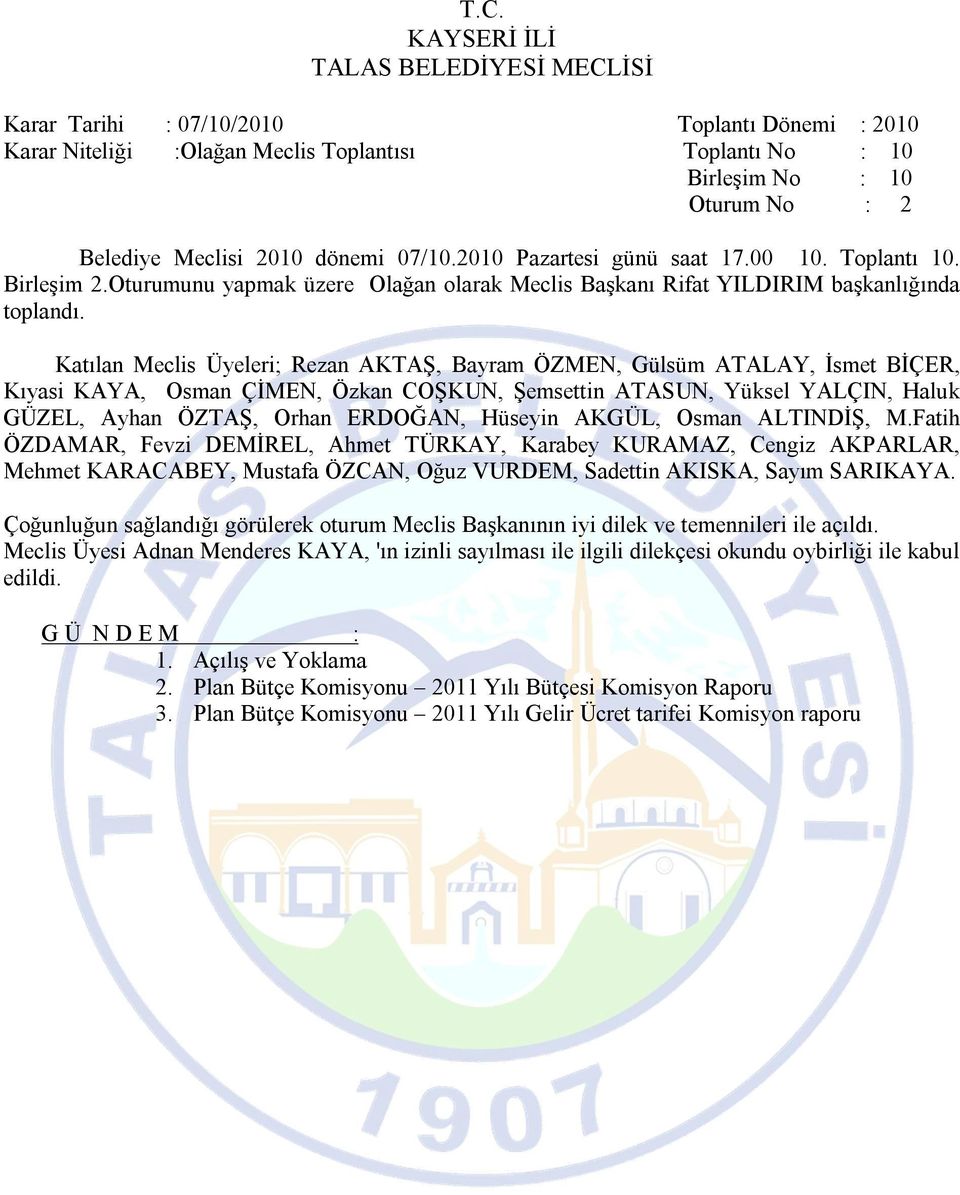 Katılan Meclis Üyeleri; Rezan AKTAŞ, Bayram ÖZMEN, Gülsüm ATALAY, İsmet BİÇER, Kıyasi KAYA, Osman ÇİMEN, Özkan COŞKUN, Şemsettin ATASUN, Yüksel YALÇIN, Haluk GÜZEL, Ayhan ÖZTAŞ, Orhan ERDOĞAN,