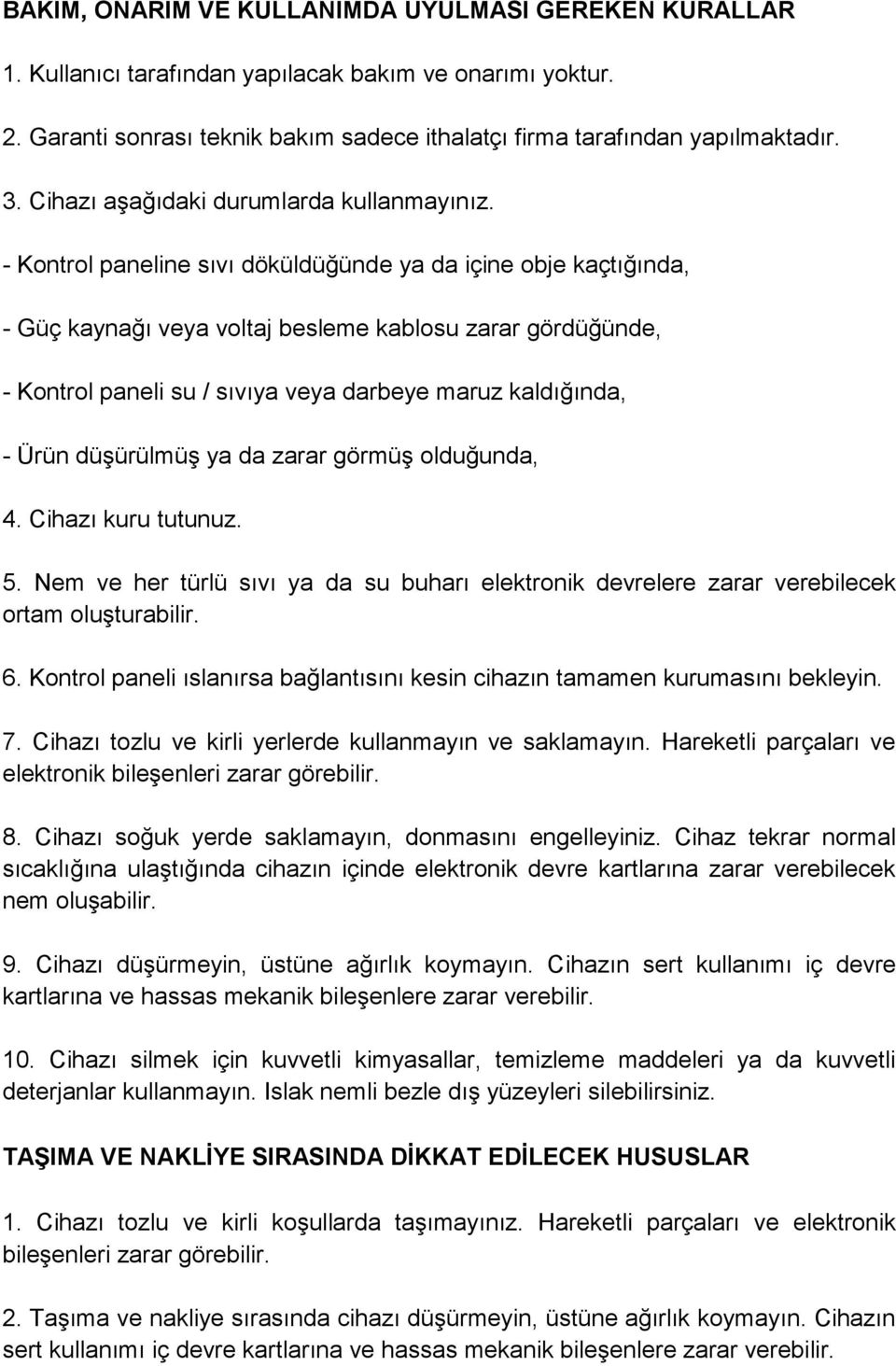 - Kontrol paneline sıvı döküldüğünde ya da içine obje kaçtığında, - Güç kaynağı veya voltaj besleme kablosu zarar gördüğünde, - Kontrol paneli su / sıvıya veya darbeye maruz kaldığında, - Ürün