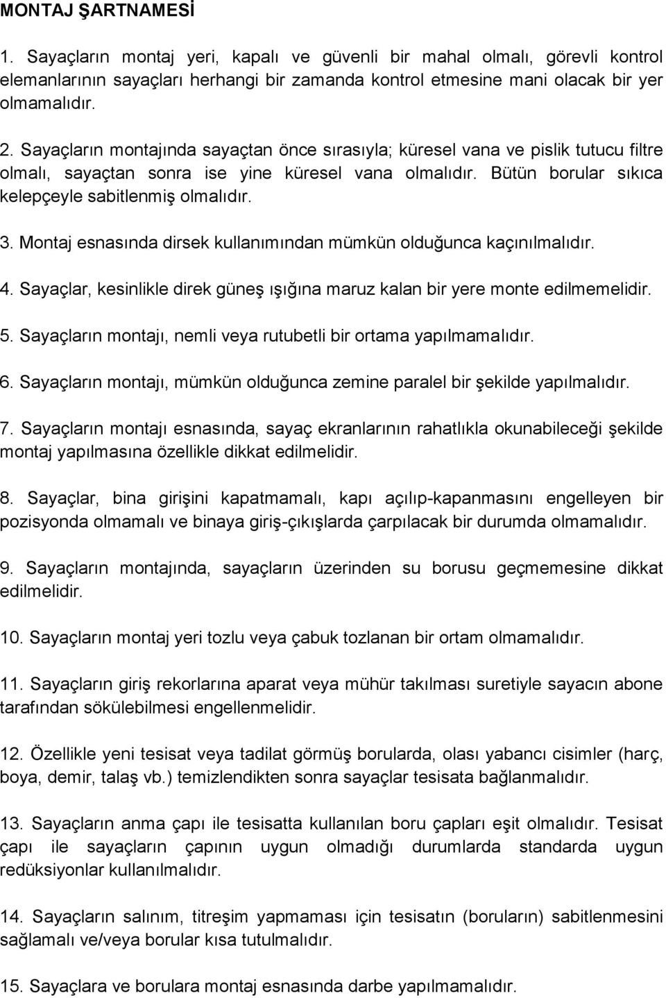 Montaj esnasında dirsek kullanımından mümkün olduğunca kaçınılmalıdır. 4. Sayaçlar, kesinlikle direk güneş ışığına maruz kalan bir yere monte edilmemelidir. 5.