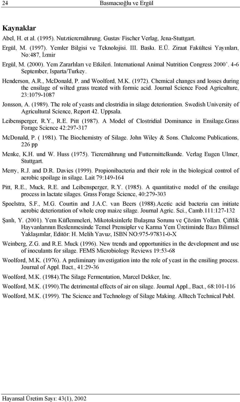 and Woolford, M.K. (1972). Chemical changes and losses during the ensilage of wilted grass treated with formic acid. Journal Science Food Agriculture, 23:1079-1087 Jonsson, A. (1989).