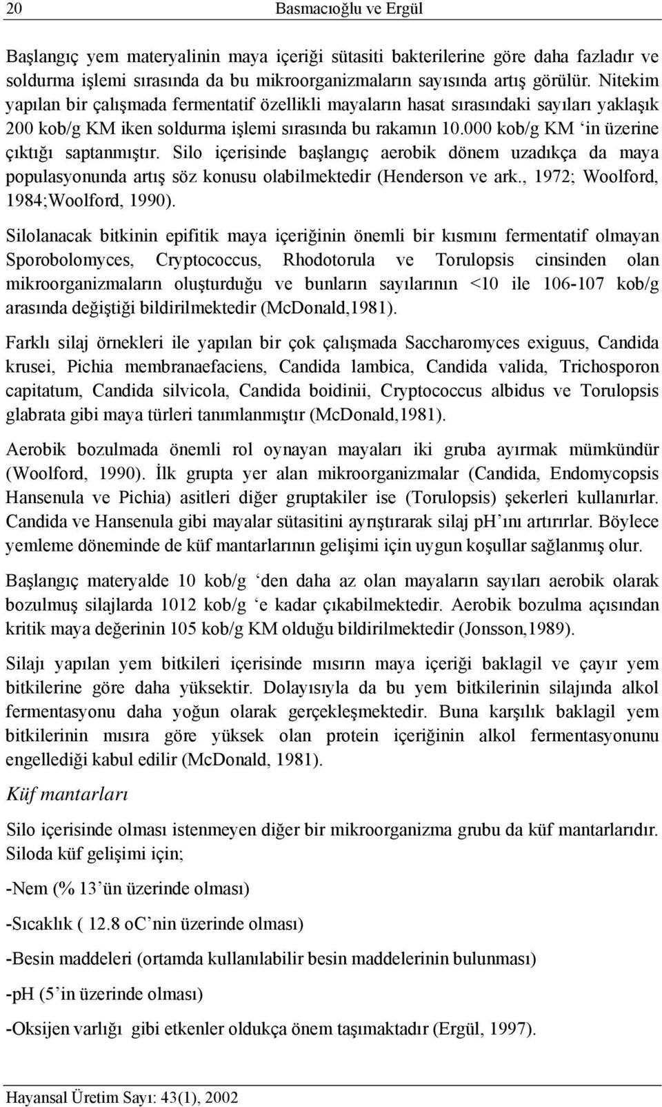 000 kob/g KM in üzerine çıktığı saptanmıştır. Silo içerisinde başlangıç aerobik dönem uzadıkça da maya populasyonunda artış söz konusu olabilmektedir (Henderson ve ark.