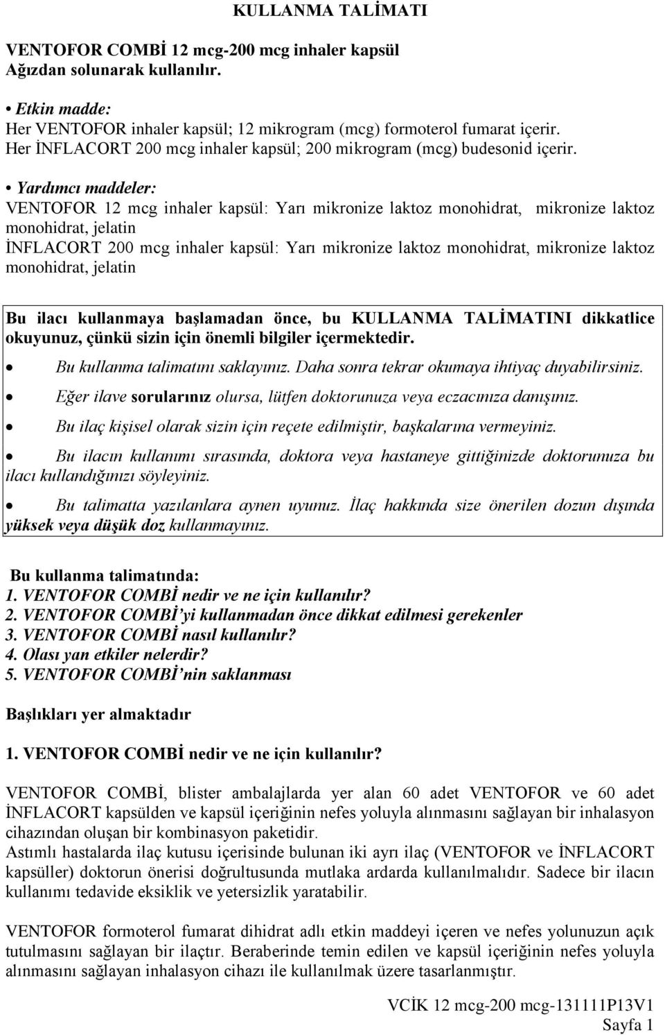 Yardımcı maddeler: VENTOFOR 12 mcg inhaler kapsül: Yarı mikronize laktoz monohidrat, mikronize laktoz monohidrat, jelatin İNFLACORT 200 mcg inhaler kapsül: Yarı mikronize laktoz monohidrat, mikronize