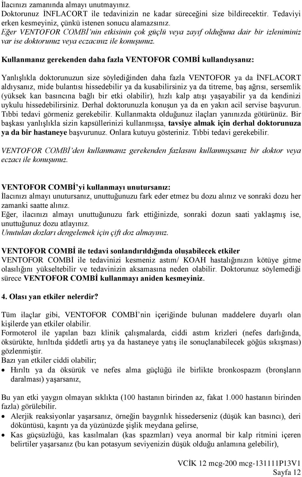 Kullanmanız gerekenden daha fazla VENTOFOR COMBİ kullandıysanız: Yanlışlıkla doktorunuzun size söylediğinden daha fazla VENTOFOR ya da İNFLACORT aldıysanız, mide bulantısı hissedebilir ya da