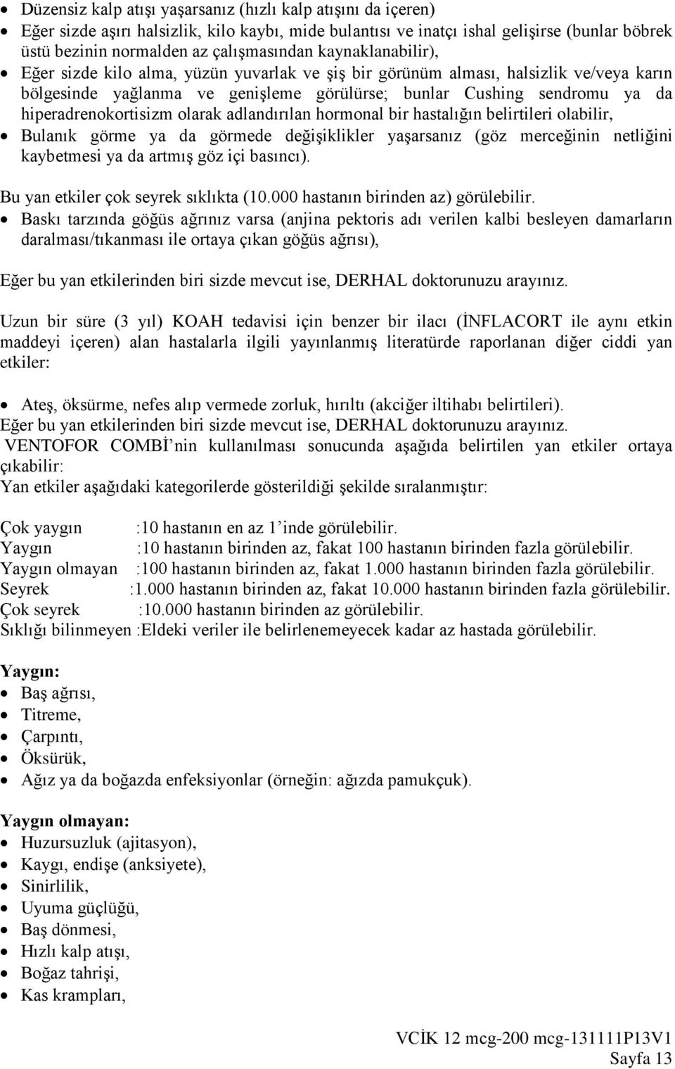 hiperadrenokortisizm olarak adlandırılan hormonal bir hastalığın belirtileri olabilir, Bulanık görme ya da görmede değişiklikler yaşarsanız (göz merceğinin netliğini kaybetmesi ya da artmış göz içi