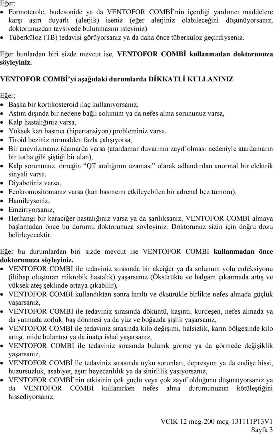 VENTOFOR COMBİ yi aşağıdaki durumlarda DİKKATLİ KULLANINIZ Eğer; Başka bir kortikosteroid ilaç kullanıyorsanız, Astım dışında bir nedene bağlı solunum ya da nefes alma sorununuz varsa, Kalp