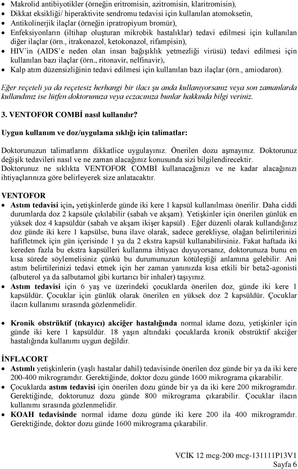 , itrakonazol, ketokonazol, rifampisin), HIV in (AIDS e neden olan insan bağışıklık yetmezliği virüsü) tedavi edilmesi için kullanılan bazı ilaçlar (örn.