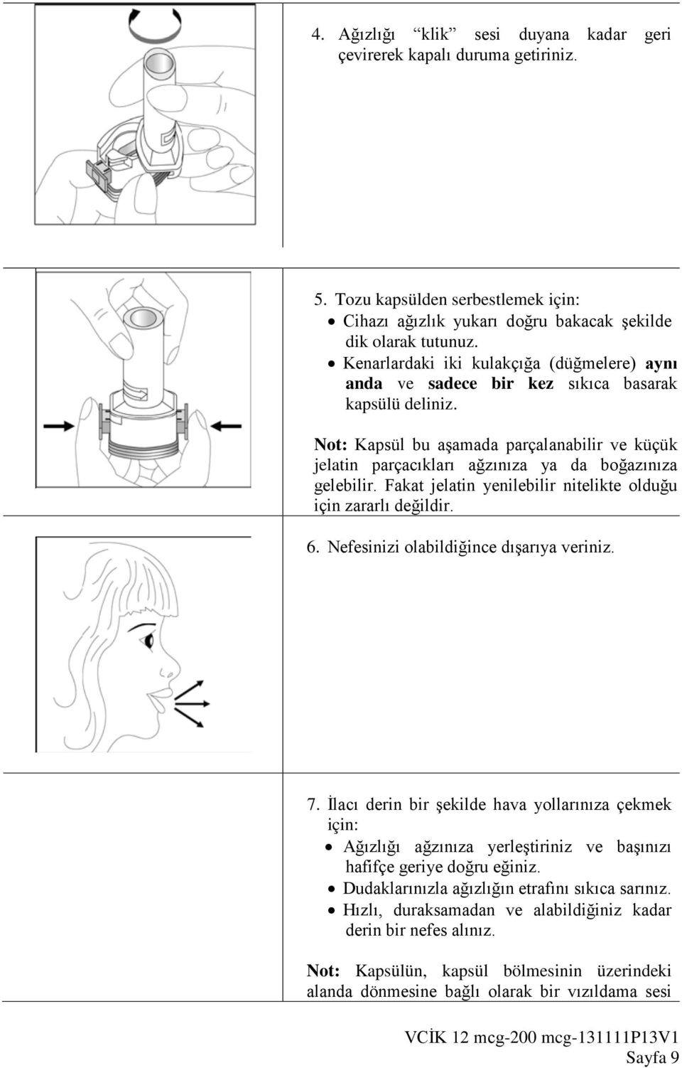 Not: Kapsül bu aşamada parçalanabilir ve küçük jelatin parçacıkları ağzınıza ya da boğazınıza gelebilir. Fakat jelatin yenilebilir nitelikte olduğu için zararlı değildir. 6.