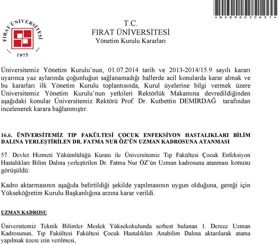 Fatma Nur ÖZ ün Uzman kadrosuna atanması konusu görüşüldü: Kadro aktarmasının aşağıda belirtildiği şekilde yapılmasının uygun olduğuna, gereği için Yükseköğretim Kurulu Başkanlığına arzına