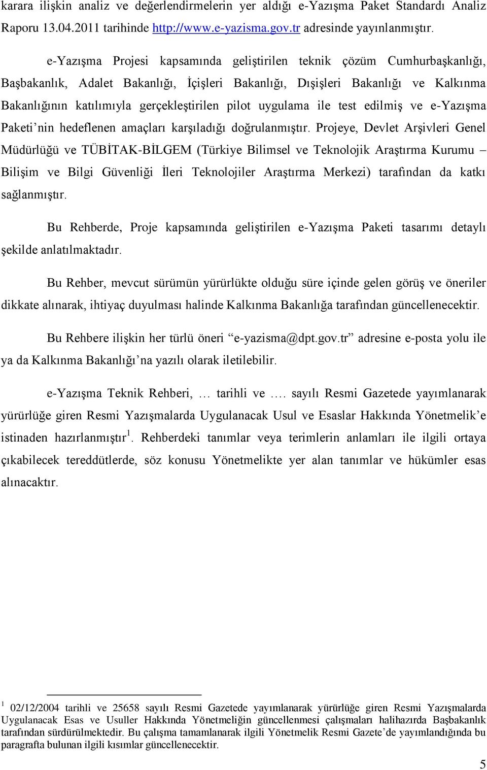 pilot uygulama ile test edilmiş ve e-yazışma Paketi nin hedeflenen amaçları karşıladığı doğrulanmıştır.