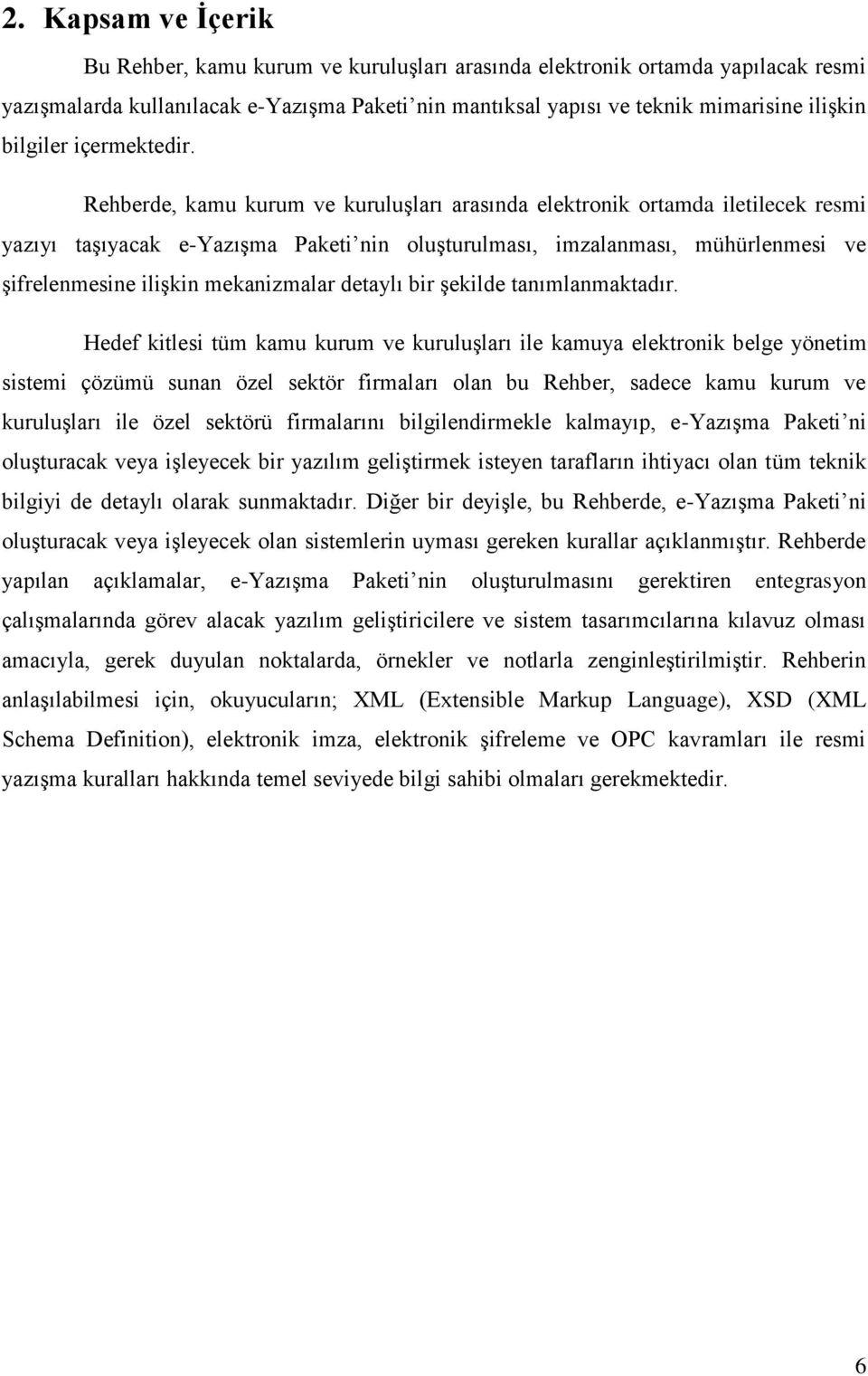 Rehberde, kamu kurum ve kuruluşları arasında elektronik ortamda iletilecek resmi yazıyı taşıyacak e-yazışma Paketi nin oluşturulması, imzalanması, mühürlenmesi ve şifrelenmesine ilişkin mekanizmalar