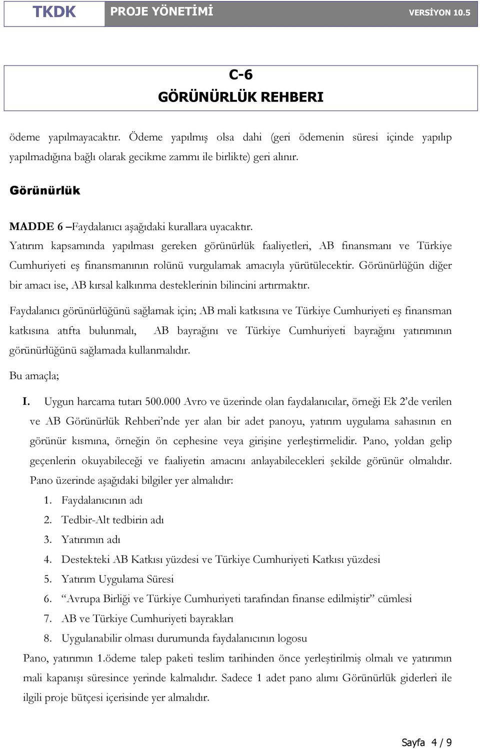 Yatırım kapsamında yapılması gereken görünürlük faaliyetleri, AB finansmanı ve Türkiye Cumhuriyeti eş finansmanının rolünü vurgulamak amacıyla yürütülecektir.