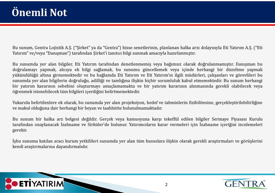 Danışman bu doğrulamayı yapmak, alıcıya ek bilgi sağlamak, bu sunumu güncellemek veya içinde herhangi bir düzeltme yapmak yükümlülüğü altına girmemektedir ve bu bağlamda Eti Yatırım ve Eti Yatırım ın