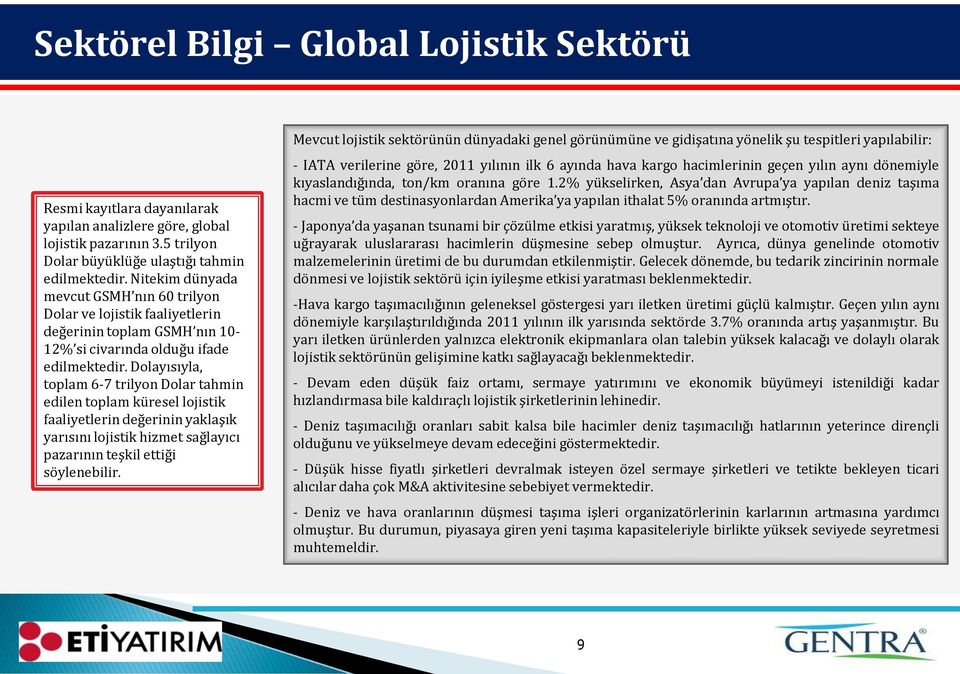 Dolayısıyla, toplam 6-7 trilyon Dolar tahmin edilen toplam küresel lojistik faaliyetlerin değerinin yaklaşık yarısını lojistik hizmet sağlayıcı pazarının teşkil ettiği söylenebilir.