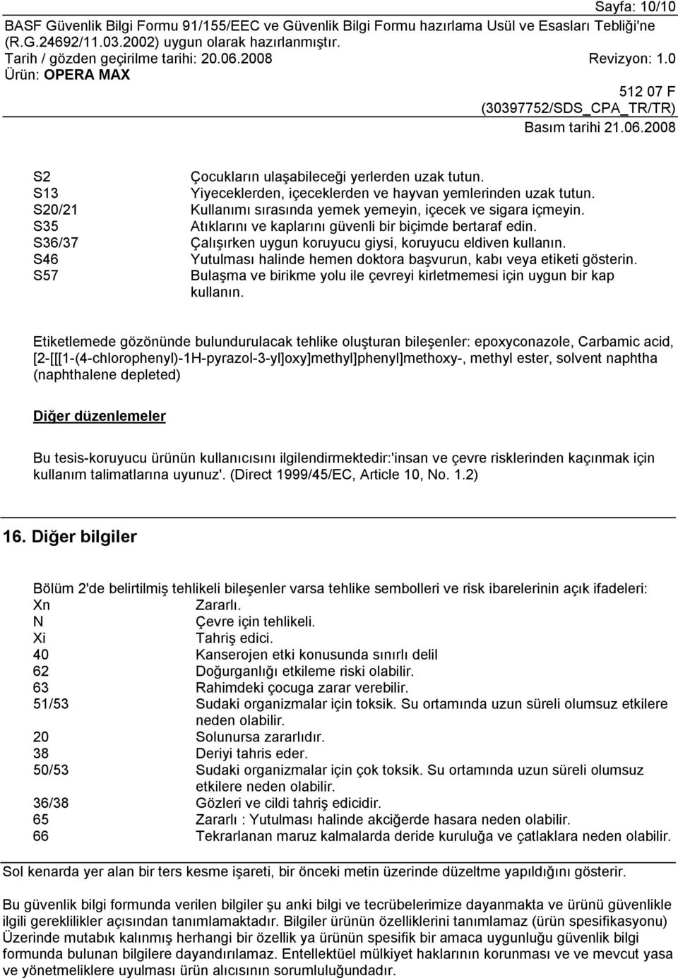 S46 Yutulması halinde hemen doktora başvurun, kabı veya etiketi gösterin. S57 Bulaşma ve birikme yolu ile çevreyi kirletmemesi için uygun bir kap kullanın.