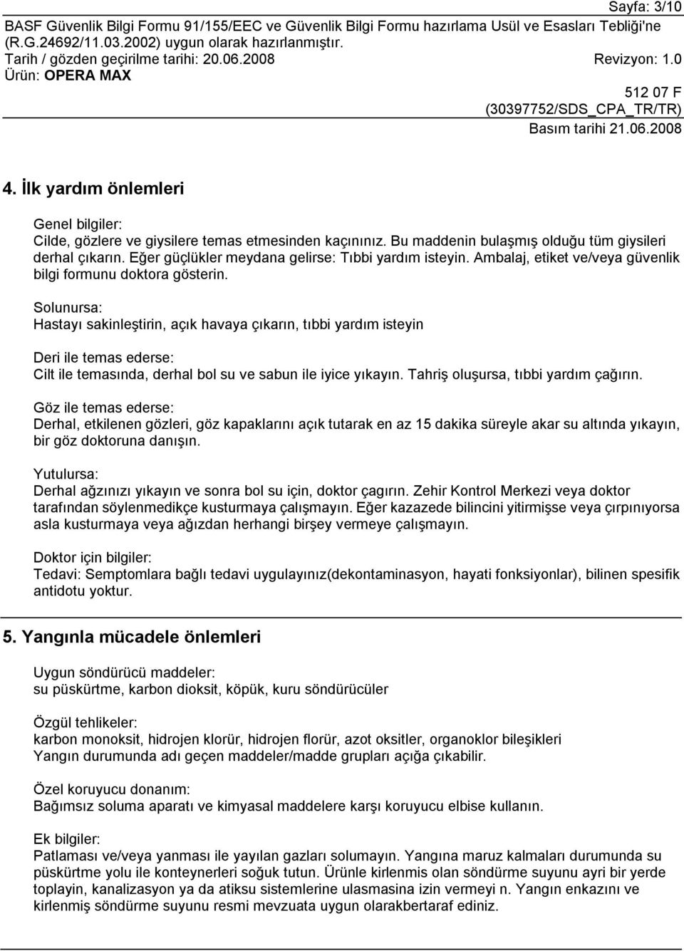 Solunursa: Hastayı sakinleştirin, açık havaya çıkarın, tıbbi yardım isteyin Deri ile temas ederse: Cilt ile temasında, derhal bol su ve sabun ile iyice yıkayın. Tahriş oluşursa, tıbbi yardım çağırın.