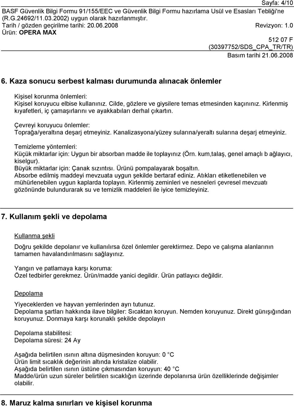 Temizleme yöntemleri: Küçük miktarlar için: Uygun bir absorban madde ile toplayınız (Örn. kum,talaş, genel amaçlı b ağlayıcı, kiselgur). Büyük miktarlar için: Çanak sızıntısı.