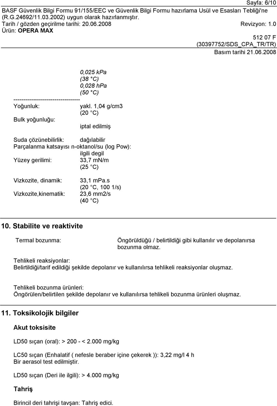 33,1 mpa.s (20 C, 100 1/s) 23,6 mm2/s (40 C) 10. Stabilite ve reaktivite Termal bozunma: Öngörüldüğü / belirtildiği gibi kullanılır ve depolanırsa bozunma olmaz.