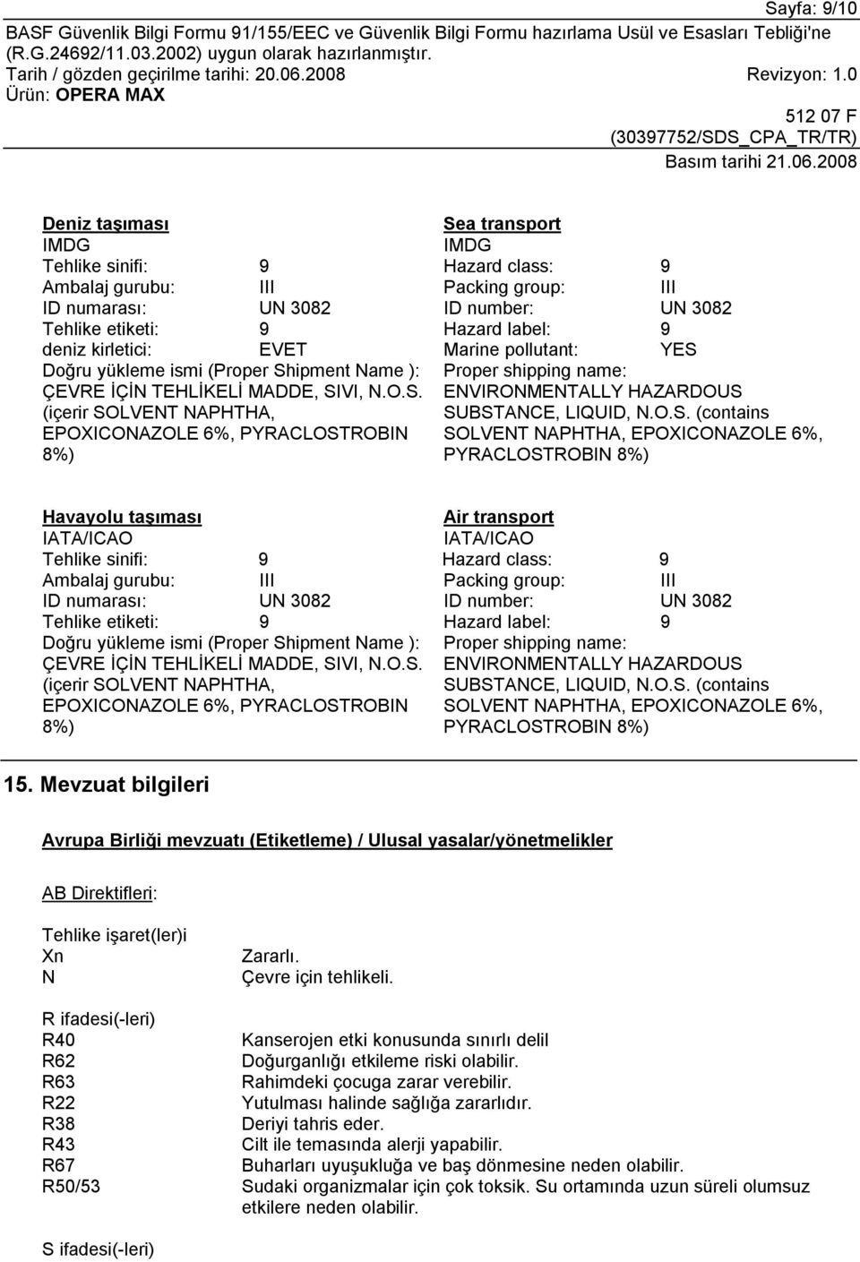 O.S. (contains SOLVENT NAPHTHA, EPOXICONAZOLE 6%, PYRACLOSTROBIN 8%) Havayolu taşıması IATA/ICAO Air transport IATA/ICAO Tehlike sinifi: 9 Hazard class: 9 Ambalaj gurubu: III Packing group: III ID