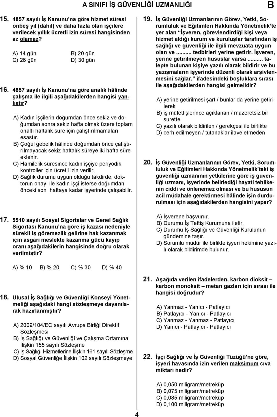 A) Kadın işçilerin doğumdan önce sekiz ve doğumdan sonra sekiz hafta olmak üzere toplam onaltı haftalık süre için çalıştırılmamaları esastır.