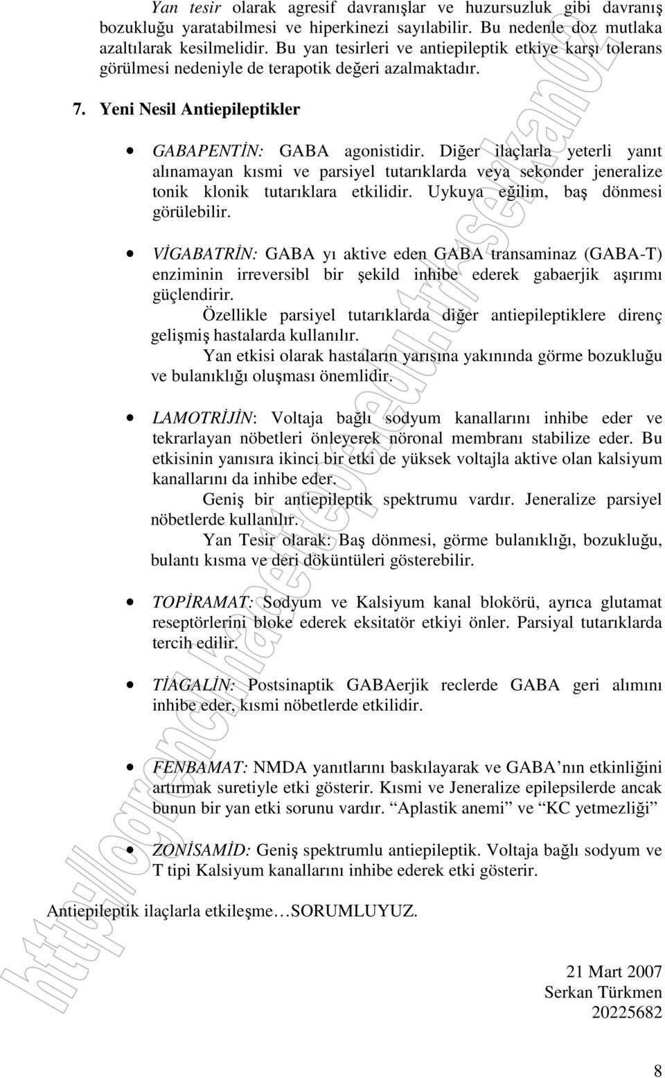 Diğer ilaçlarla yeterli yanıt alınamayan kısmi ve parsiyel tutarıklarda veya sekonder jeneralize tonik klonik tutarıklara etkilidir. Uykuya eğilim, baş dönmesi görülebilir.