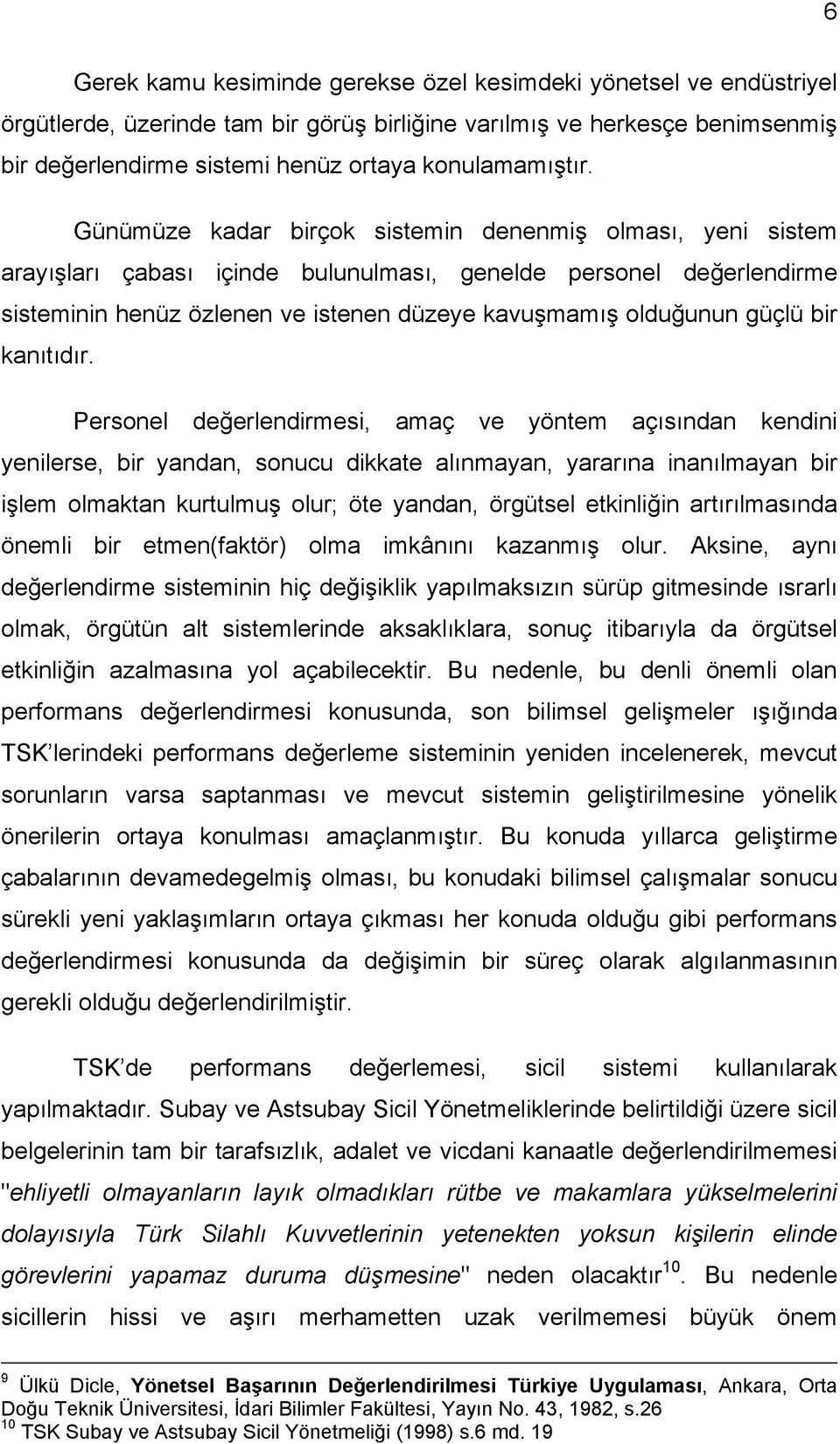 Günümüze kadar birçok sistemin denenmiş olması, yeni sistem arayışları çabası içinde bulunulması, genelde personel değerlendirme sisteminin henüz özlenen ve istenen düzeye kavuşmamış olduğunun güçlü