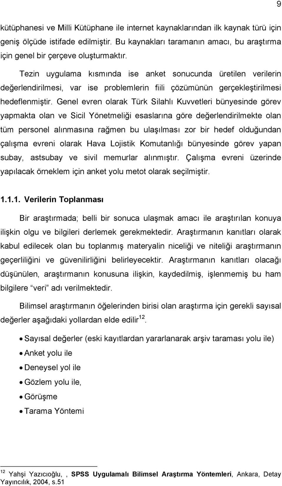 Genel evren olarak Türk Silahlı Kuvvetleri bünyesinde görev yapmakta olan ve Sicil Yönetmeliği esaslarına göre değerlendirilmekte olan tüm personel alınmasına rağmen bu ulaşılması zor bir hedef