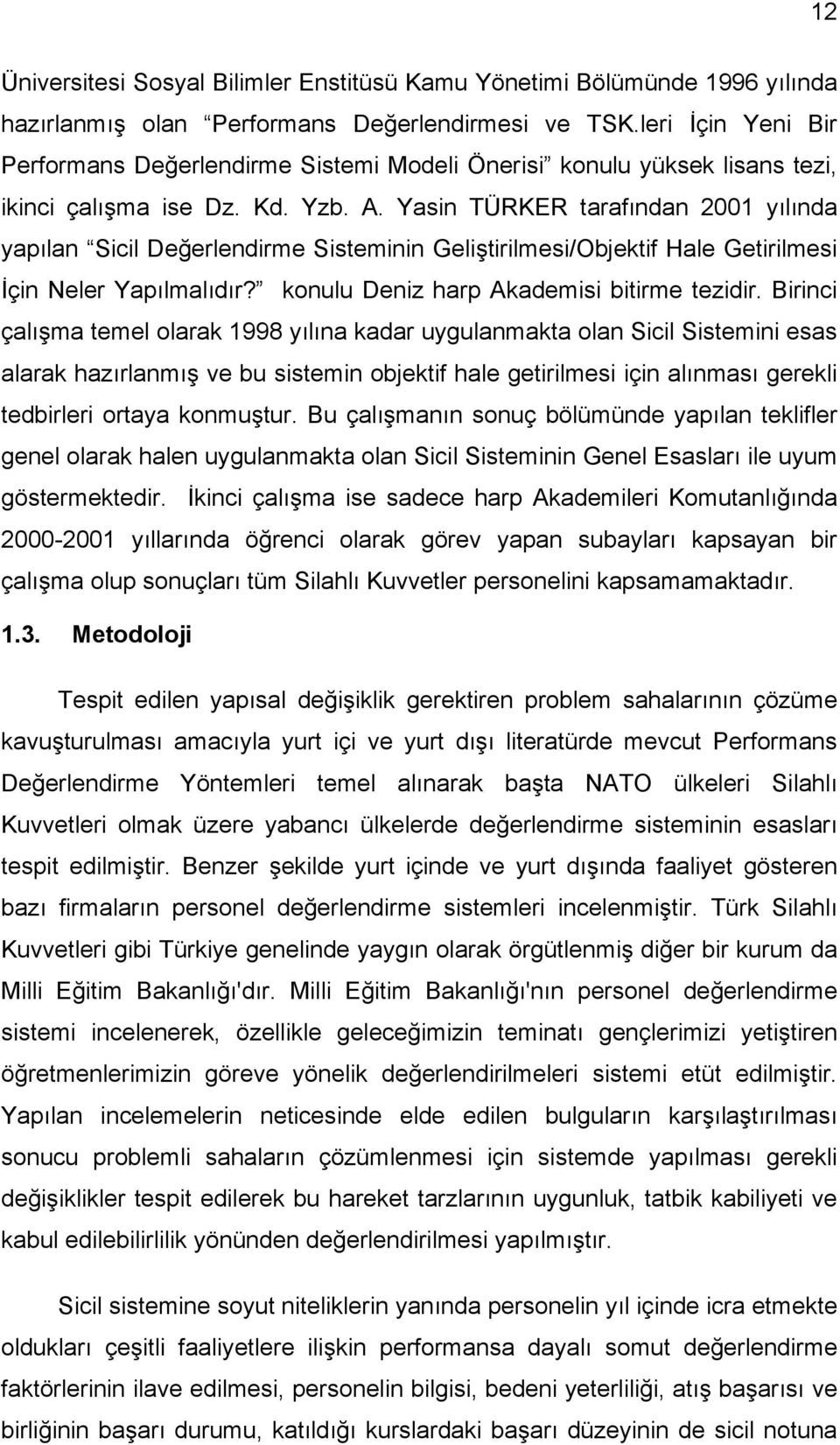 Yasin TÜRKER tarafından 2001 yılında yapılan Sicil Değerlendirme Sisteminin Geliştirilmesi/Objektif Hale Getirilmesi İçin Neler Yapılmalıdır? konulu Deniz harp Akademisi bitirme tezidir.