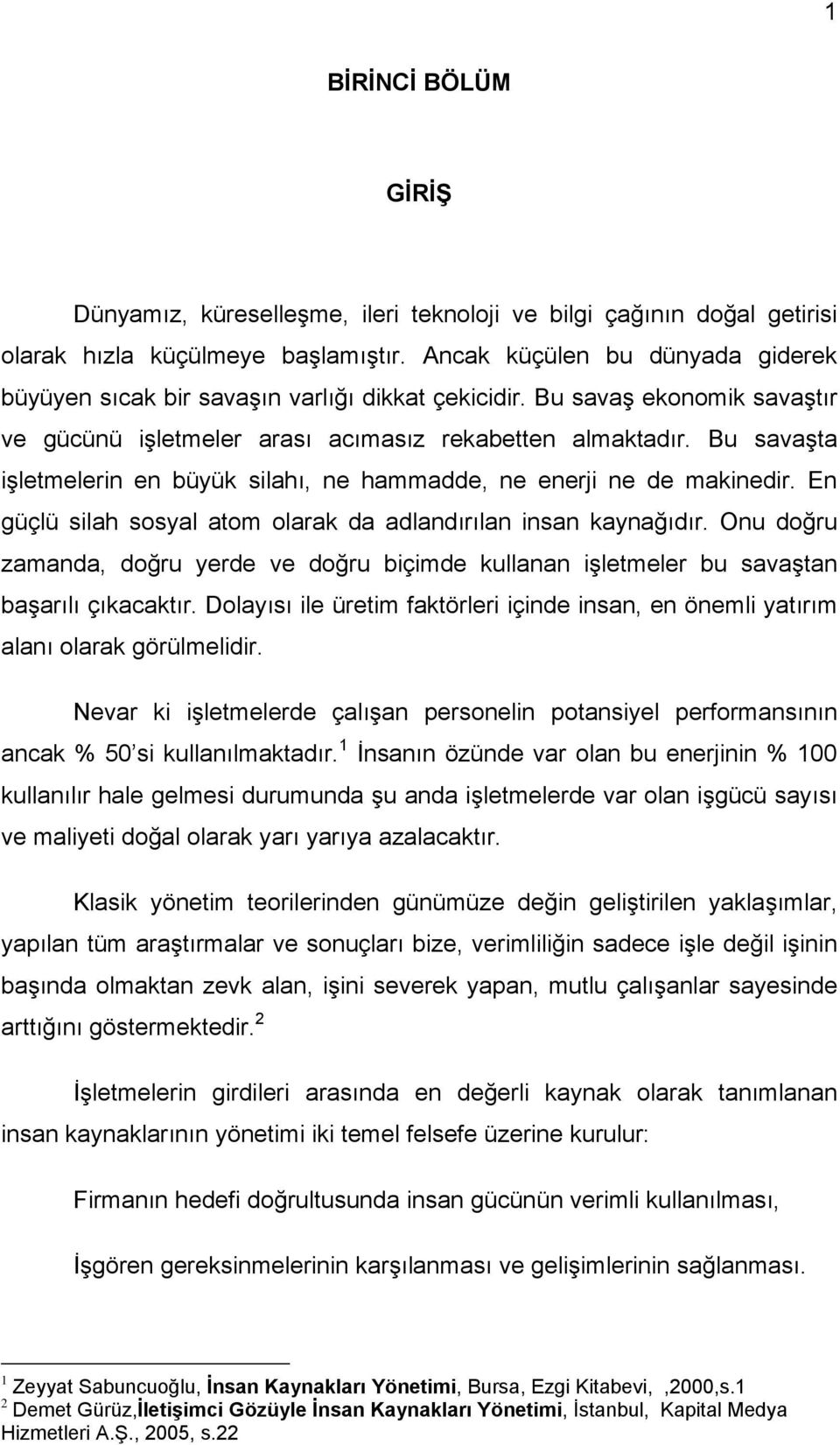 Bu savaşta işletmelerin en büyük silahı, ne hammadde, ne enerji ne de makinedir. En güçlü silah sosyal atom olarak da adlandırılan insan kaynağıdır.