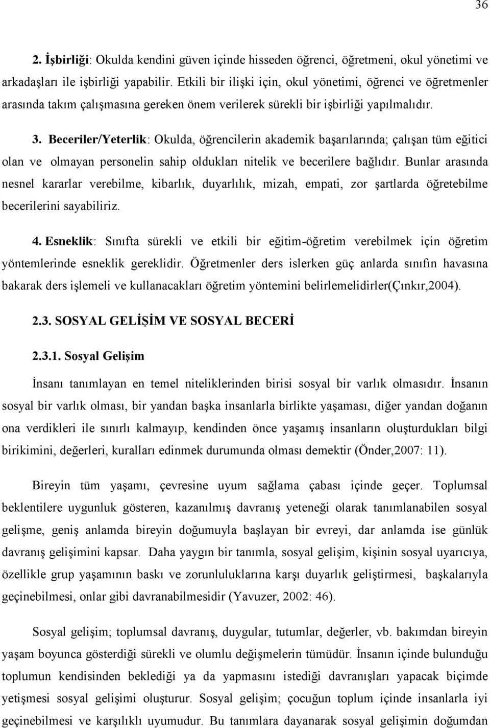 Beceriler/Yeterlik: Okulda, öğrencilerin akademik başarılarında;; çalışan tüm eğitici olan ve olmayan personelin sahip oldukları nitelik ve becerilere bağlıdır.