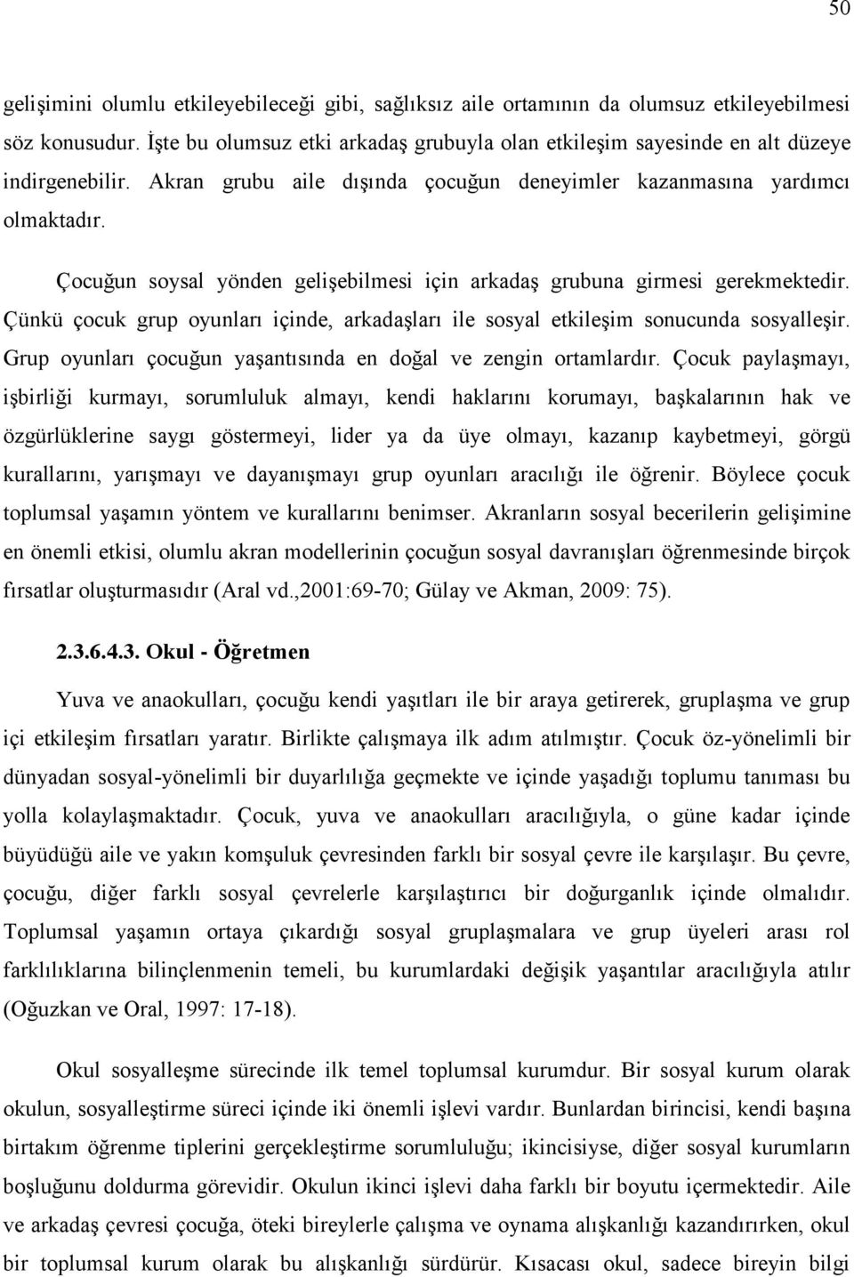 Çocuğun soysal yönden gelişebilmesi için arkadaş grubuna girmesi gerekmektedir. Çünkü çocuk grup oyunları içinde, arkadaşları ile sosyal etkileşim sonucunda sosyalleşir.