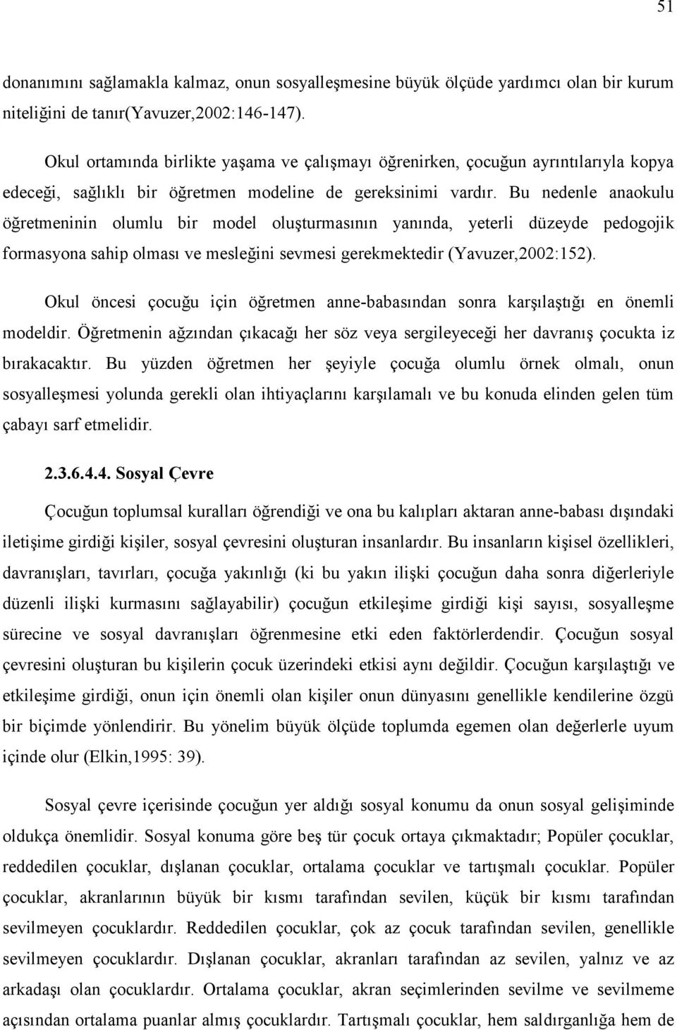 Bu nedenle anaokulu öğretmeninin olumlu bir model oluşturmasının yanında, yeterli düzeyde pedogojik formasyona sahip olması ve mesleğini sevmesi gerekmektedir (Yavuzer,2002:152).