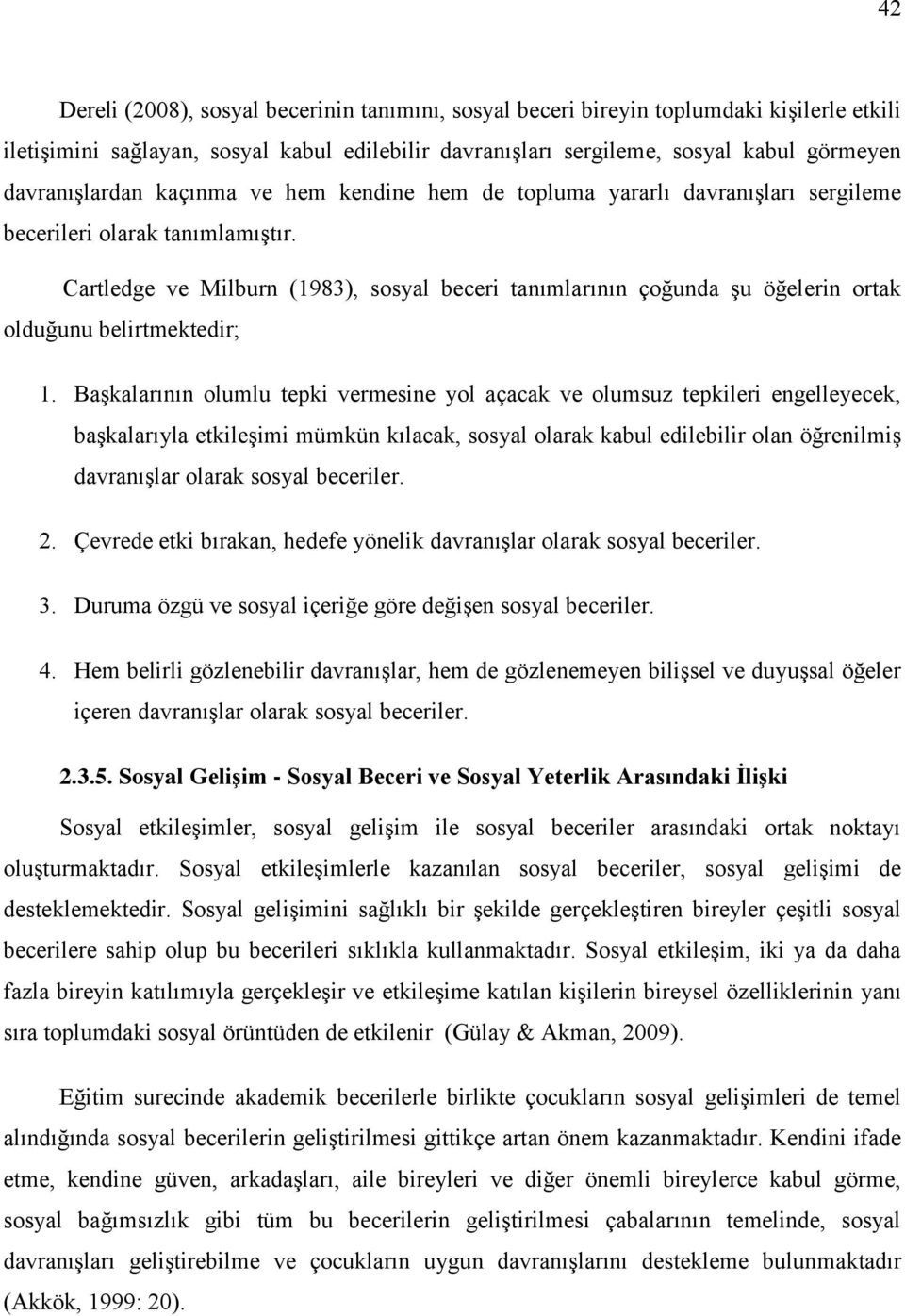 Cartledge ve Milburn (1983), sosyal beceri tanımlarının çoğunda şu öğelerin ortak olduğunu belirtmektedir;; 1.