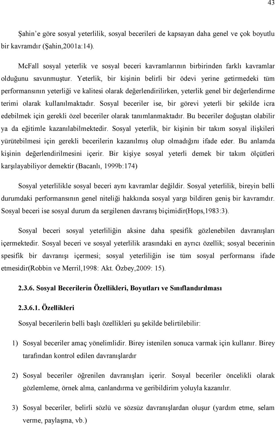 Yeterlik, bir kişinin belirli bir ödevi yerine getirmedeki tüm performansının yeterliği ve kalitesi olarak değerlendirilirken, yeterlik genel bir değerlendirme terimi olarak kullanılmaktadır.