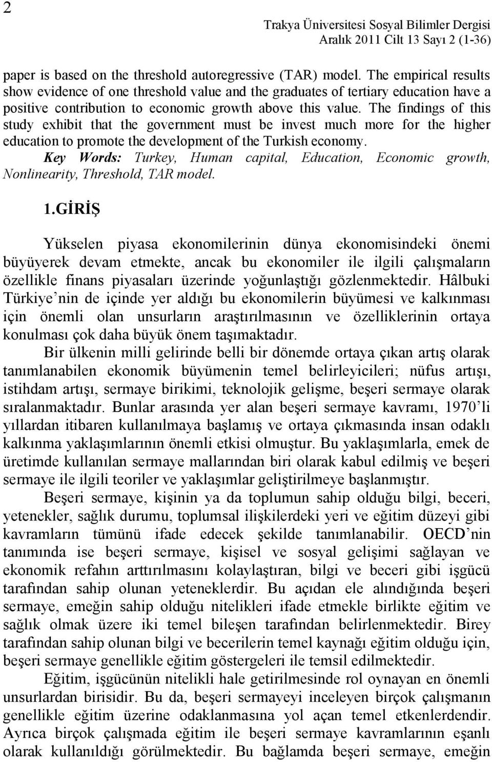 The findings of this study exhibit that the government must be invest much more for the higher education to promote the development of the Turkish economy.