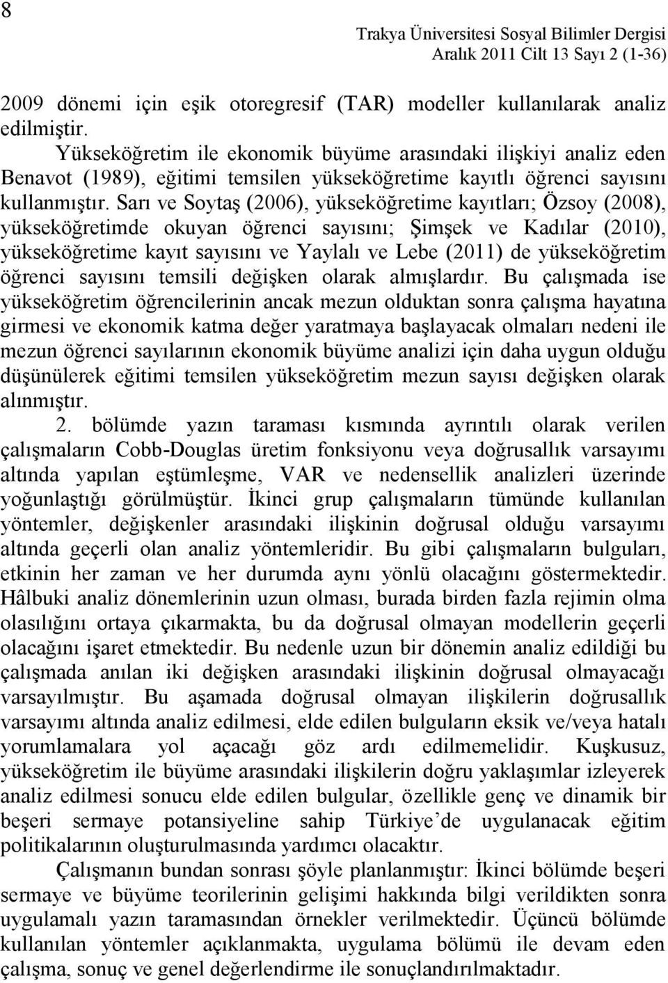 Sarı ve Soytaş (2006), yükseköğretime kayıtları; Özsoy (2008), yükseköğretimde okuyan öğrenci sayısını; Şimşek ve Kadılar (2010), yükseköğretime kayıt sayısını ve Yaylalı ve Lebe (2011) de