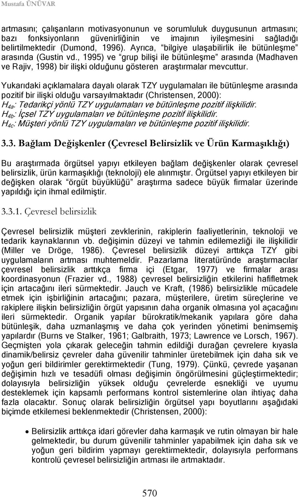 Yukarıdaki açıklamalara dayalı olarak TZY uygulamaları ile bütünleşme arasında pozitif bir ilişki olduğu varsayılmaktadır (Christensen, 2000): H 4a : Tedarikçi yönlü TZY uygulamaları ve bütünleşme