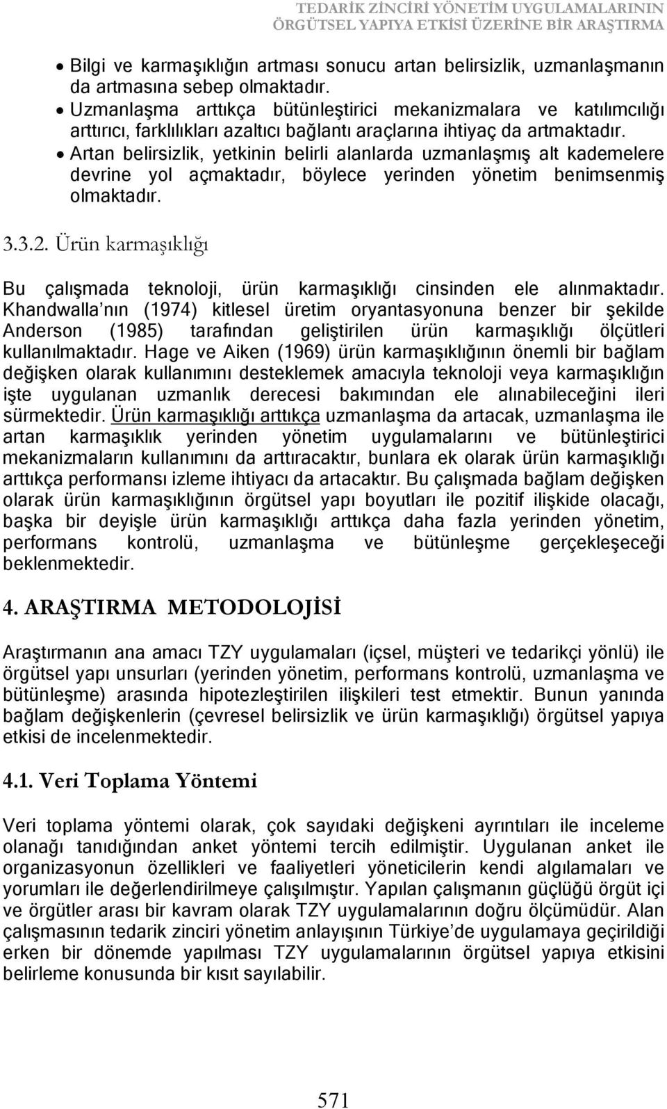 Artan belirsizlik, yetkinin belirli alanlarda uzmanlaşmış alt kademelere devrine yol açmaktadır, böylece yerinden yönetim benimsenmiş olmaktadır. 3.3.2.