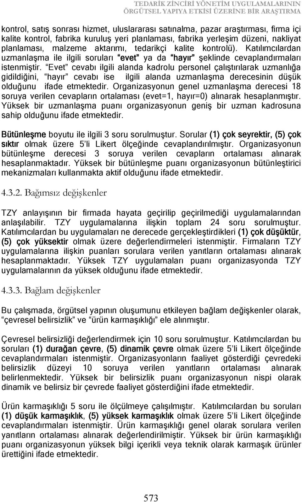 Katılımcılardan uzmanlaşma ile ilgili soruları evet ya da hayır şeklinde cevaplandırmaları istenmiştir.