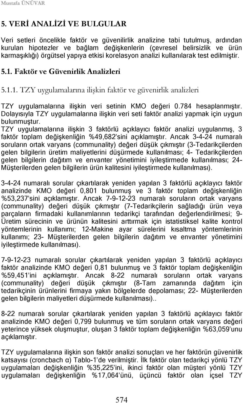 örgütsel yapıya etkisi korelasyon analizi kullanılarak test edilmiştir. 5.1. Faktör ve Güvenirlik Analizleri 5.1.1. TZY uygulamalarına ilişkin faktör ve güvenirlik analizleri TZY uygulamalarına ilişkin veri setinin KMO değeri 0.