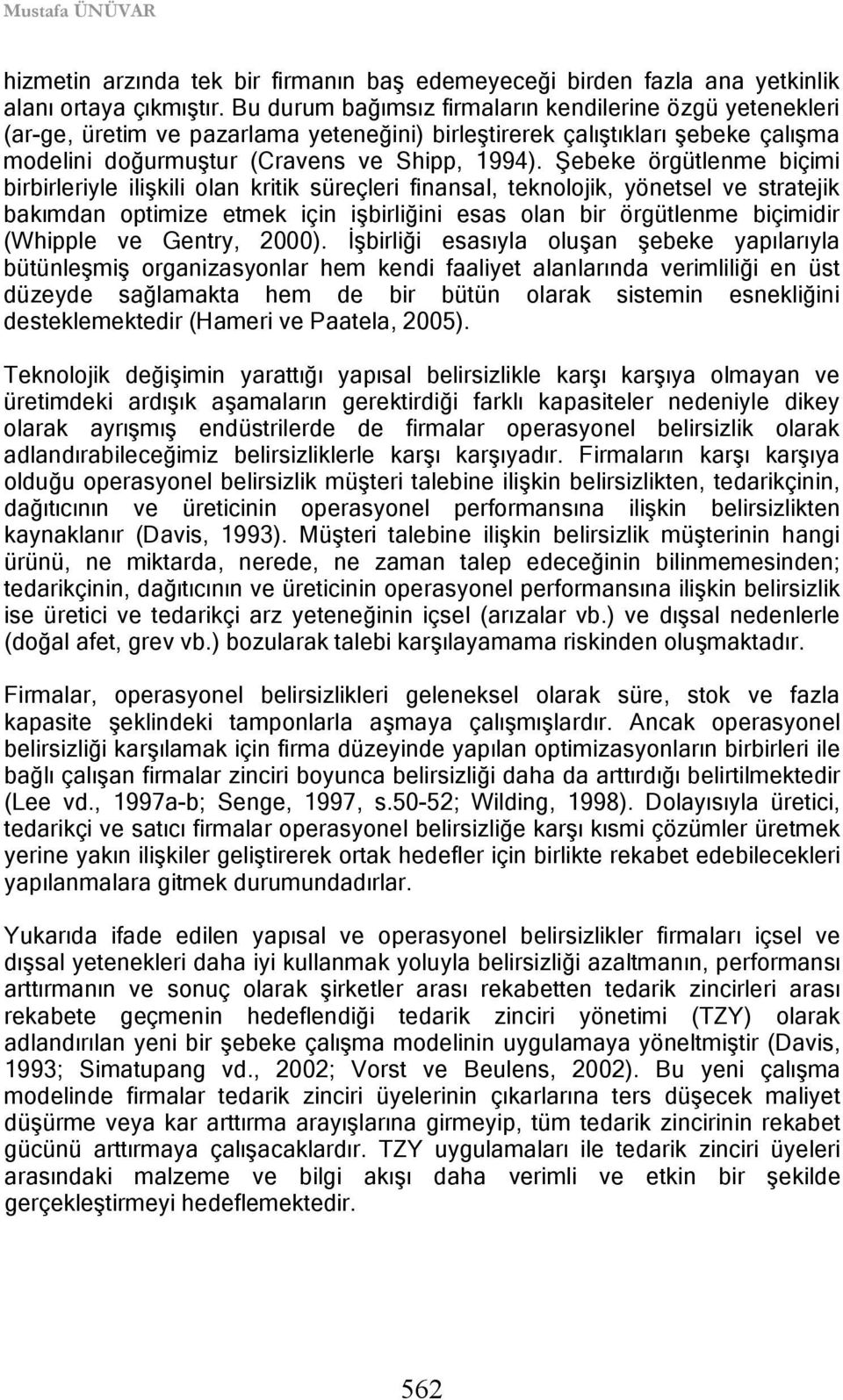 Şebeke örgütlenme biçimi birbirleriyle ilişkili olan kritik süreçleri finansal, teknolojik, yönetsel ve stratejik bakımdan optimize etmek için işbirliğini esas olan bir örgütlenme biçimidir (Whipple