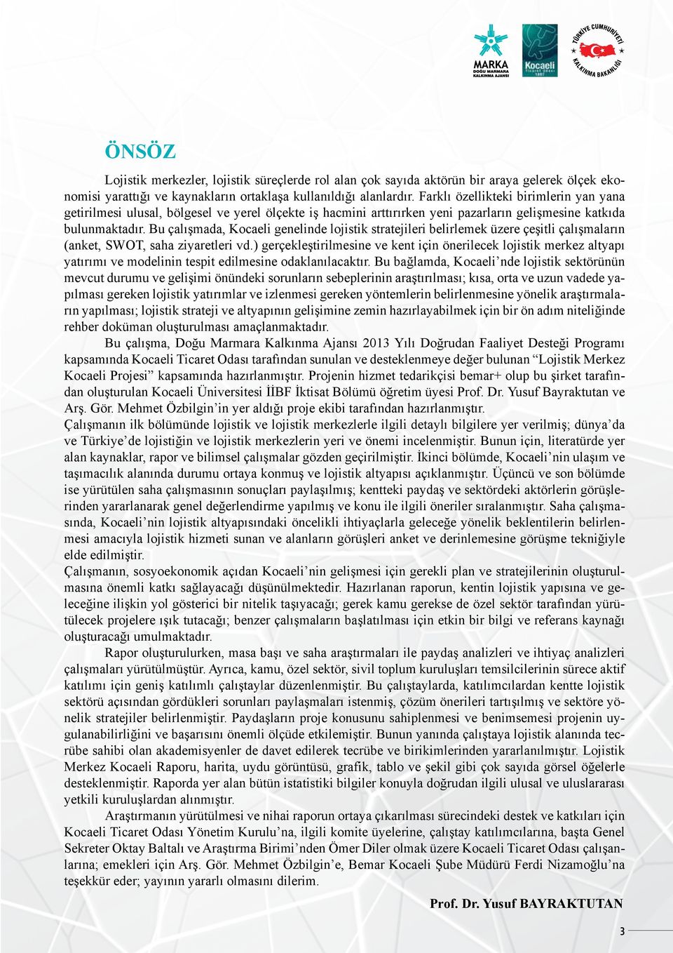 Bu çalışmada, Kocaeli genelinde lojistik stratejileri belirlemek üzere çeşitli çalışmaların (anket, SWOT, saha ziyaretleri vd.