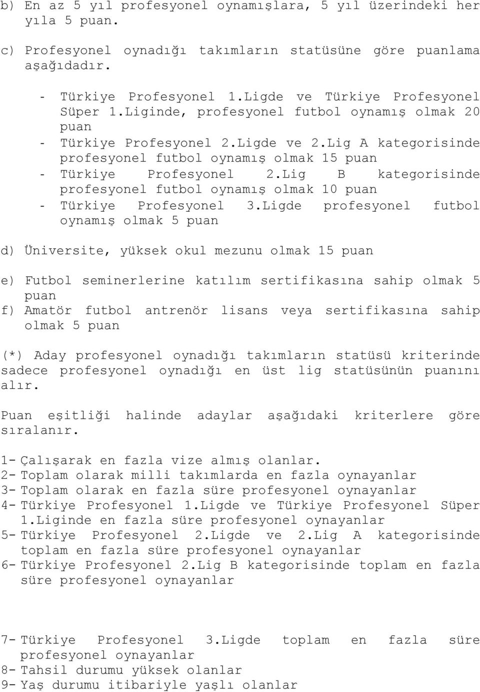 Lig A kategorisinde profesyonel futbol oynamış olmak 15 puan - Türkiye Profesyonel 2.Lig B kategorisinde profesyonel futbol oynamış olmak 10 puan - Türkiye Profesyonel 3.