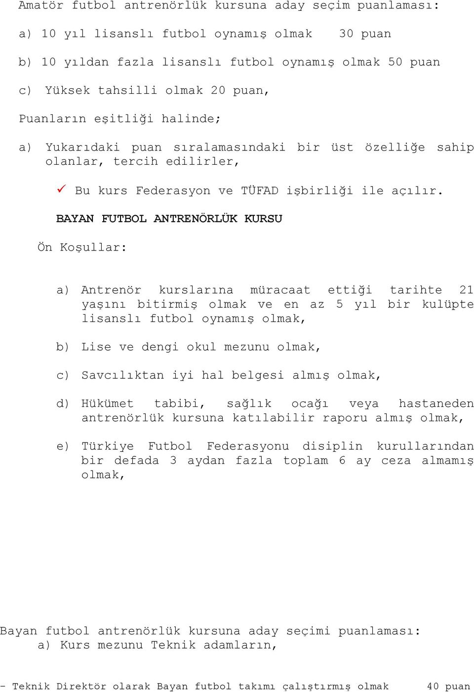 BAYAN FUTBOL ANTRENÖRLÜK KURSU Ön Koşullar: a) Antrenör kurslarına müracaat ettiği tarihte 21 yaşını bitirmiş olmak ve en az 5 yıl bir kulüpte lisanslı futbol oynamış olmak, b) Lise ve dengi okul