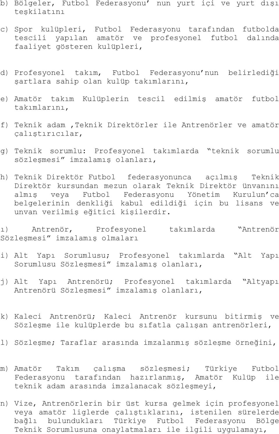 Direktörler ile Antrenörler ve amatör çalıştırıcılar, g) Teknik sorumlu: Profesyonel takımlarda teknik sorumlu sözleşmesi imzalamış olanları, h) Teknik Direktör Futbol federasyonunca açılmış Teknik