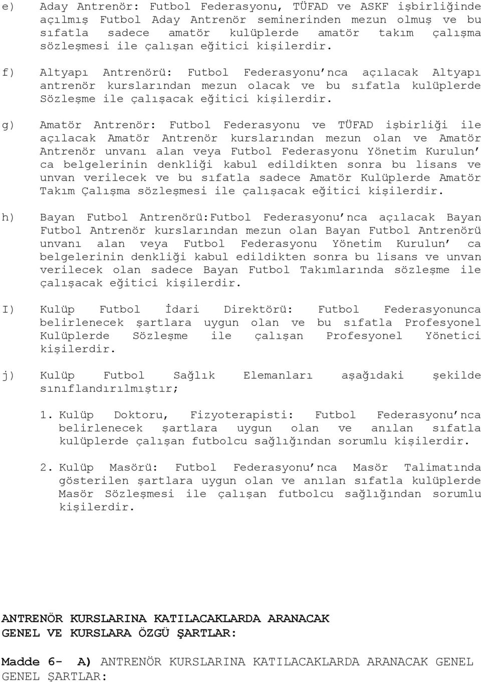 g) Amatör Antrenör: Futbol Federasyonu ve TÜFAD işbirliği ile açılacak Amatör Antrenör kurslarından mezun olan ve Amatör Antrenör unvanı alan veya Futbol Federasyonu Yönetim Kurulun ca belgelerinin