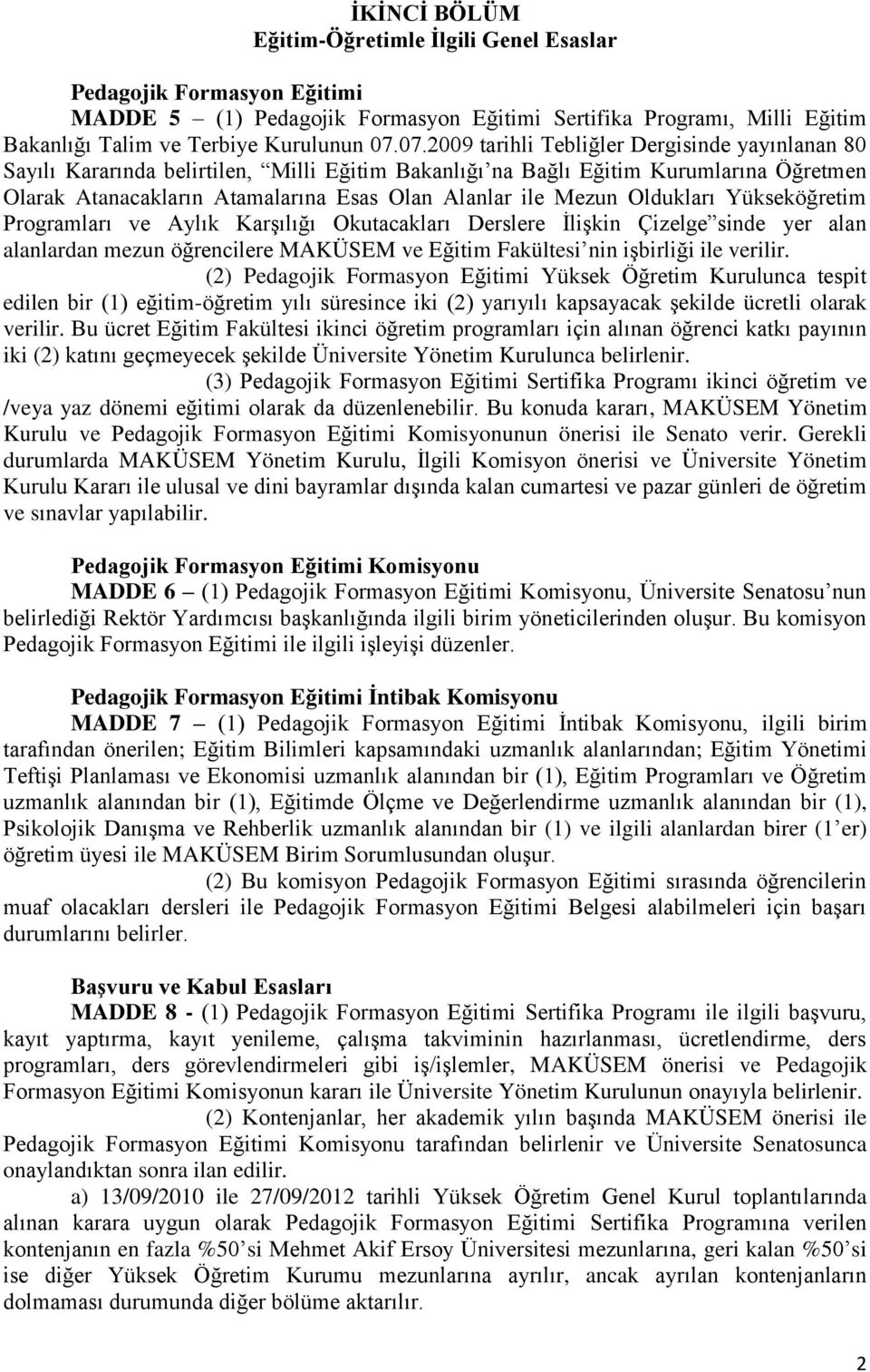 Mezun Oldukları Yükseköğretim Programları ve Aylık Karşılığı Okutacakları Derslere İlişkin Çizelge sinde yer alan alanlardan mezun öğrencilere MAKÜSEM ve Eğitim Fakültesi nin işbirliği ile verilir.