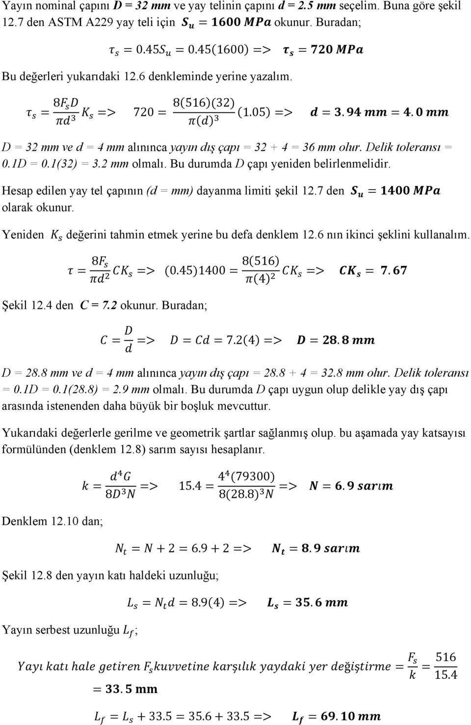 Bu durumda D çapı yeniden belirlenmelidir. Hesap edilen yay tel çapının (d = mm) dayanma limiti şekil 12.7 den olarak okunur. Yeniden değerini tahmin etmek yerine bu defa denklem 12.