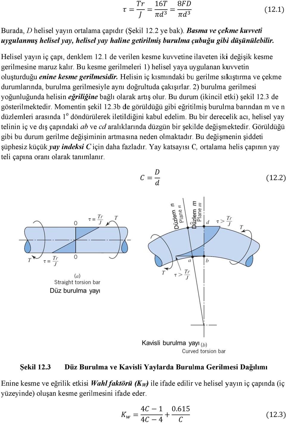 Bu kesme gerilmeleri 1) helisel yaya uygulanan kuvvetin oluşturduğu enine kesme gerilmesidir.